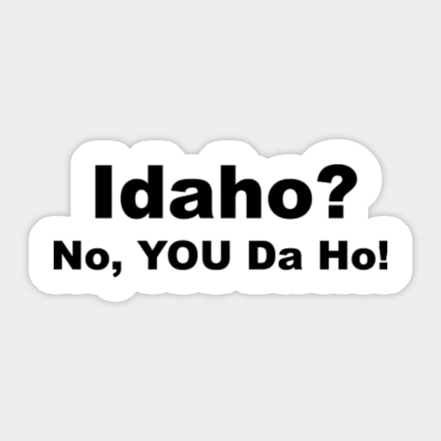 Idaho? No, YOU da ho! Sticker by sweetsixty